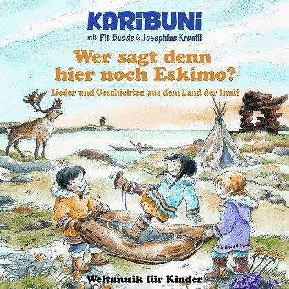 Wer sagt denn hier noch Eskimo? Josephine Kronfli, Pit Budde, Karibuni - Weltmusik für Kinder